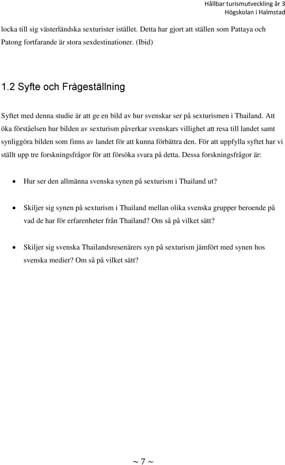 Att öka förståelsen hur bilden av sexturism påverkar svenskars villighet att resa till landet samt synliggöra bilden som finns av landet för att kunna förbättra den.