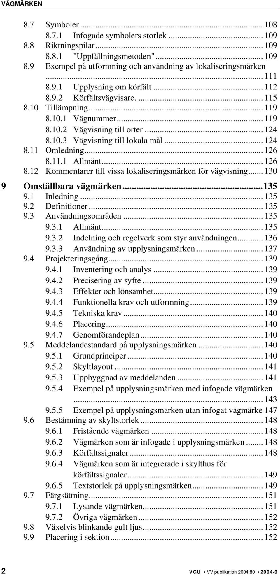 .. 126 8.11.1 Allmänt... 126 8.12 Kommentarer till vissa lokaliseringsmärken för vägvisning... 130 9 Omställbara vägmärken...135 9.1 Inledning... 135 9.2 Definitioner... 135 9.3 Användningsområden.