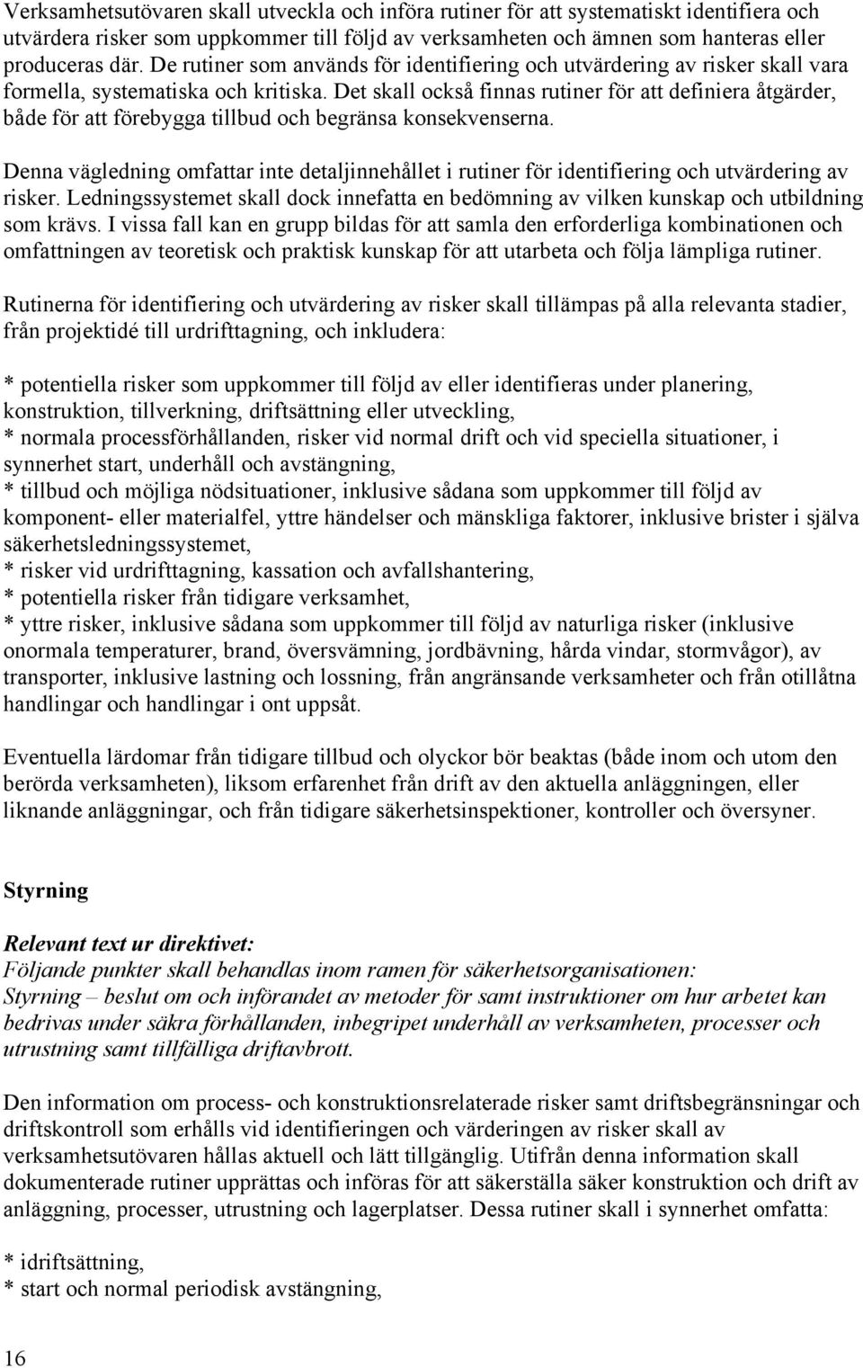 Det skall också finnas rutiner för att definiera åtgärder, både för att förebygga tillbud och begränsa konsekvenserna.