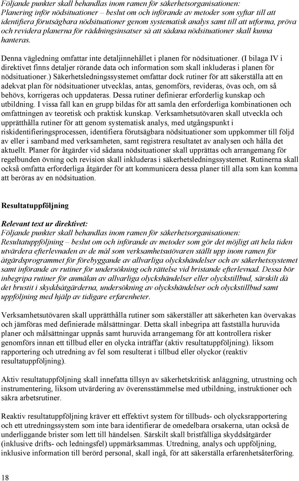 Denna vägledning omfattar inte detaljinnehållet i planen för nödsituationer. (I bilaga IV i direktivet finns detaljer rörande data och information som skall inkluderas i planen för nödsituationer.