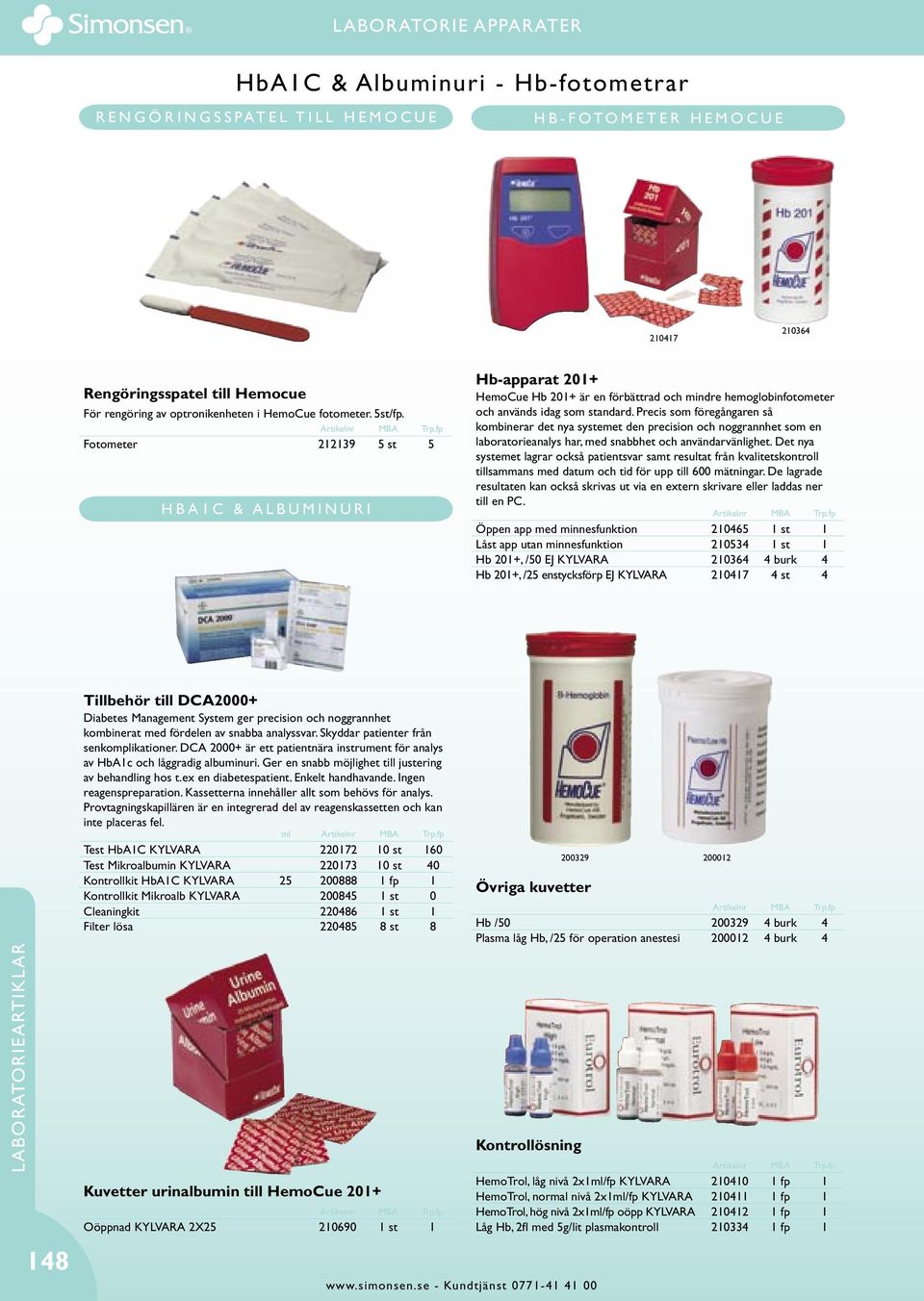 Fotometer 212139 5 st 5 H B A 1 C & A L B U M I N U R I Hb-apparat 201+ HemoCue Hb 201+ är en förbättrad och mindre hemoglobinfotometer och används idag som standard.