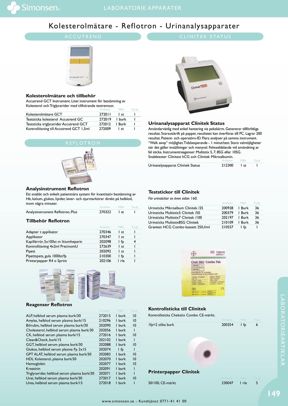 Kolesterolmätare GCT 272011 1 st 1 Teststicka kolesterol Accutrend GC 272019 1 burk 1 Teststicka triglycerider Accutrend GCT 272012 1 Burk 1 Kontrollösning till Accutrend GCT 1,5ml 272009 1 st 1 R E