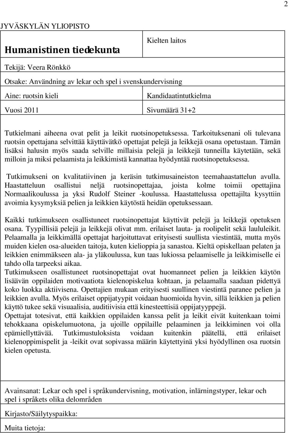 Tämän lisäksi halusin myös saada selville millaisia pelejä ja leikkejä tunneilla käytetään, sekä milloin ja miksi pelaamista ja leikkimistä kannattaa hyödyntää ruotsinopetuksessa.