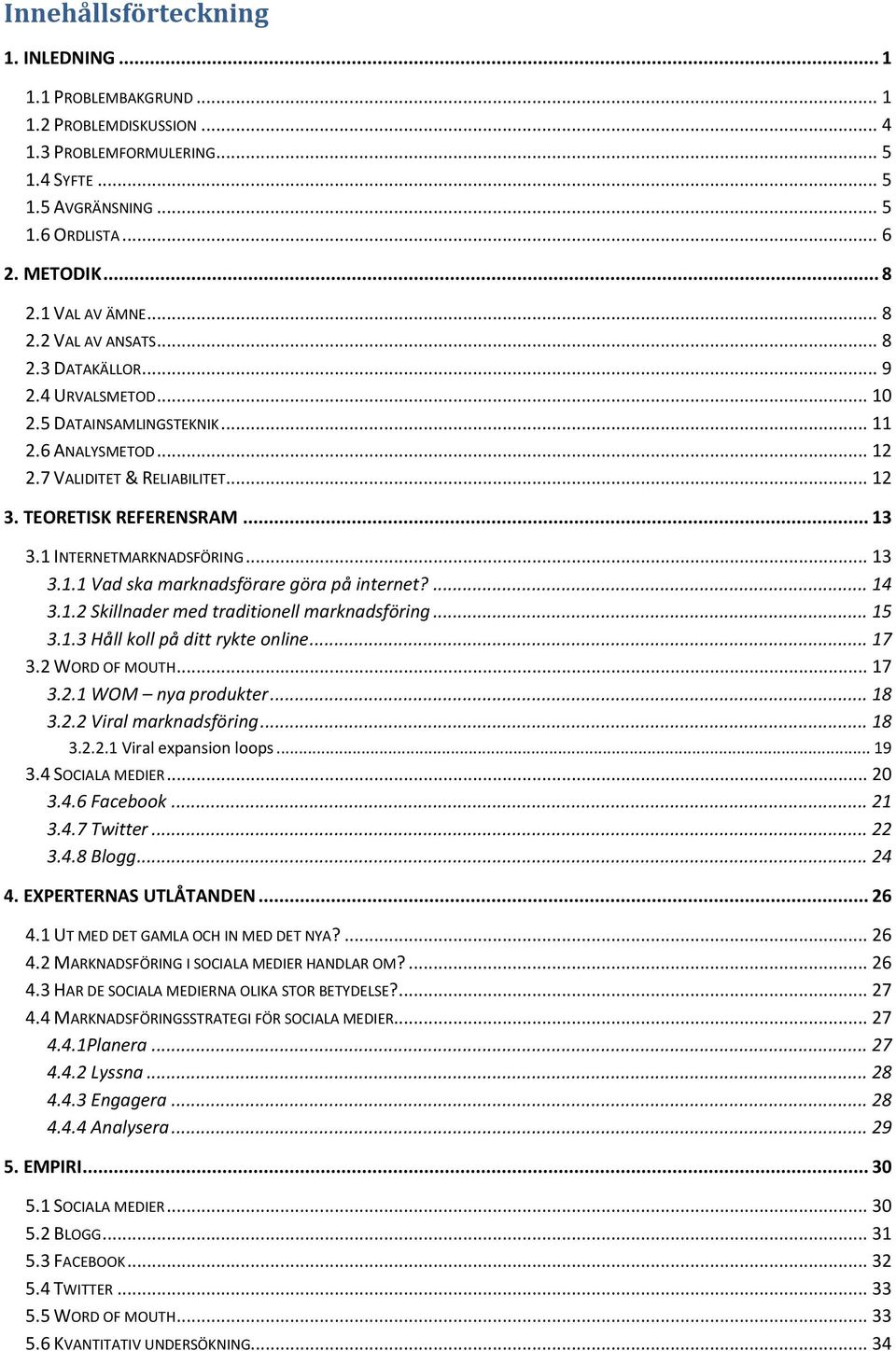 .. 13 3.1 INTERNETMARKNADSFÖRING... 13 3.1.1 Vad ska marknadsförare göra på internet?... 14 3.1.2 Skillnader med traditionell marknadsföring... 15 3.1.3 Håll koll på ditt rykte online... 17 3.