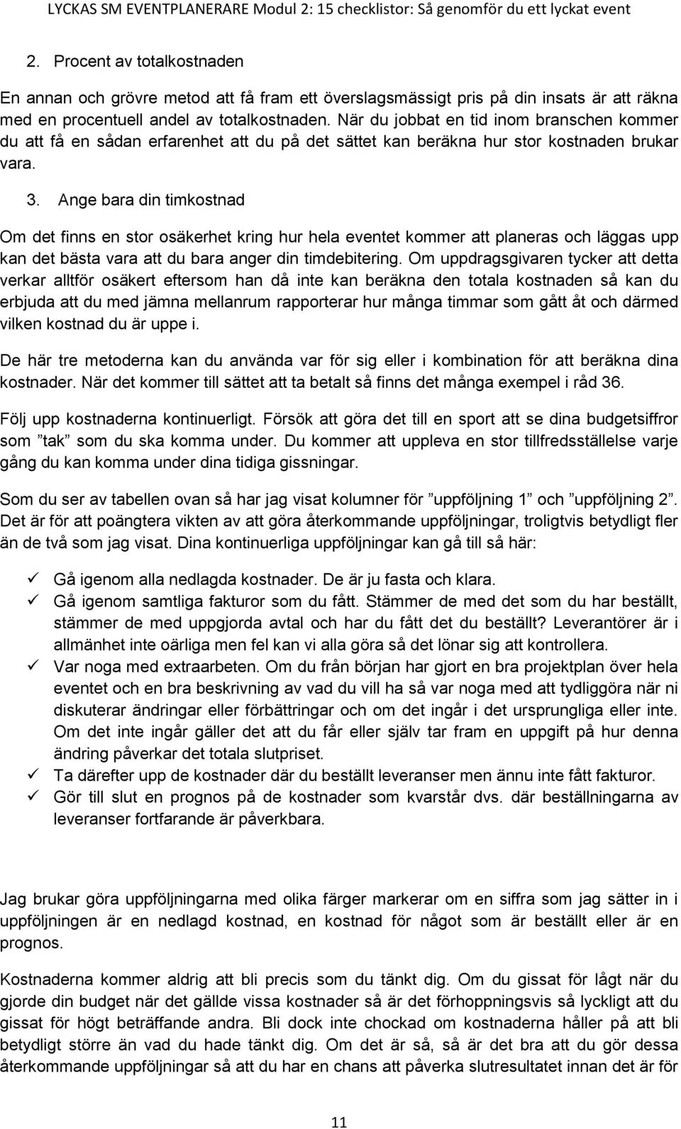 Ange bara din timkostnad Om det finns en stor osäkerhet kring hur hela eventet kommer att planeras och läggas upp kan det bästa vara att du bara anger din timdebitering.