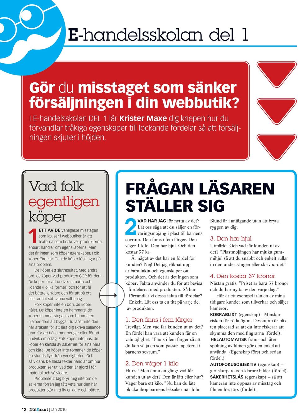 Vad folk egentligen köper 1 ETT AV DE vanligaste misstagen som jag ser i webbutiker är att texterna som beskriver produkterna, enbart handlar om egenskaperna. Men det är ingen som köper egenskaper.