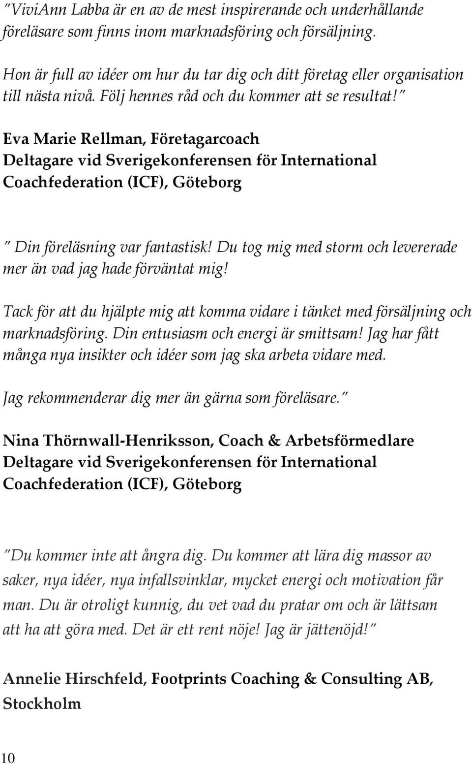 Eva Marie Rellman, Företagarcoach Deltagare vid Sverigekonferensen för International Coachfederation (ICF), Göteborg Din föreläsning var fantastisk!