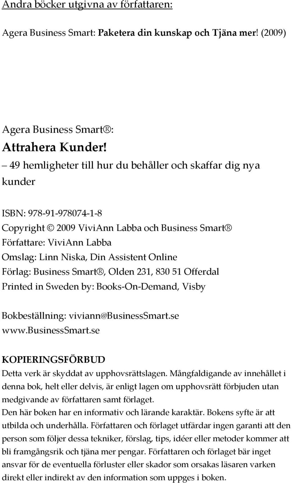 Online Förlag: Business Smart, Olden 231, 83051 Offerdal Printed in Sweden by: Books-On-Demand, Visby Bokbeställning: viviann@businesssmart.