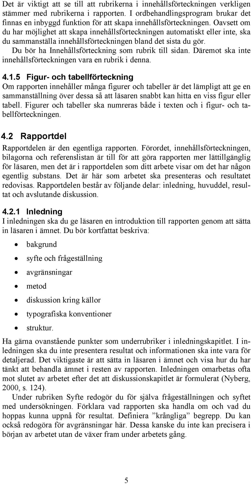 Oavsett om du har möjlighet att skapa innehållsförteckningen automatiskt eller inte, ska du sammanställa innehållsförteckningen bland det sista du gör.