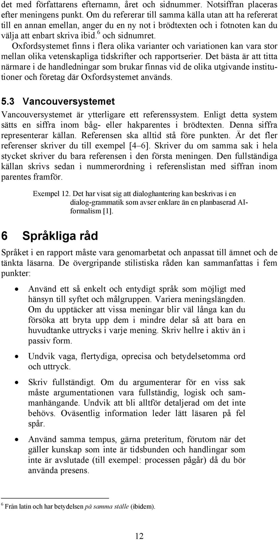 Oxfordsystemet finns i flera olika varianter och variationen kan vara stor mellan olika vetenskapliga tidskrifter och rapportserier.