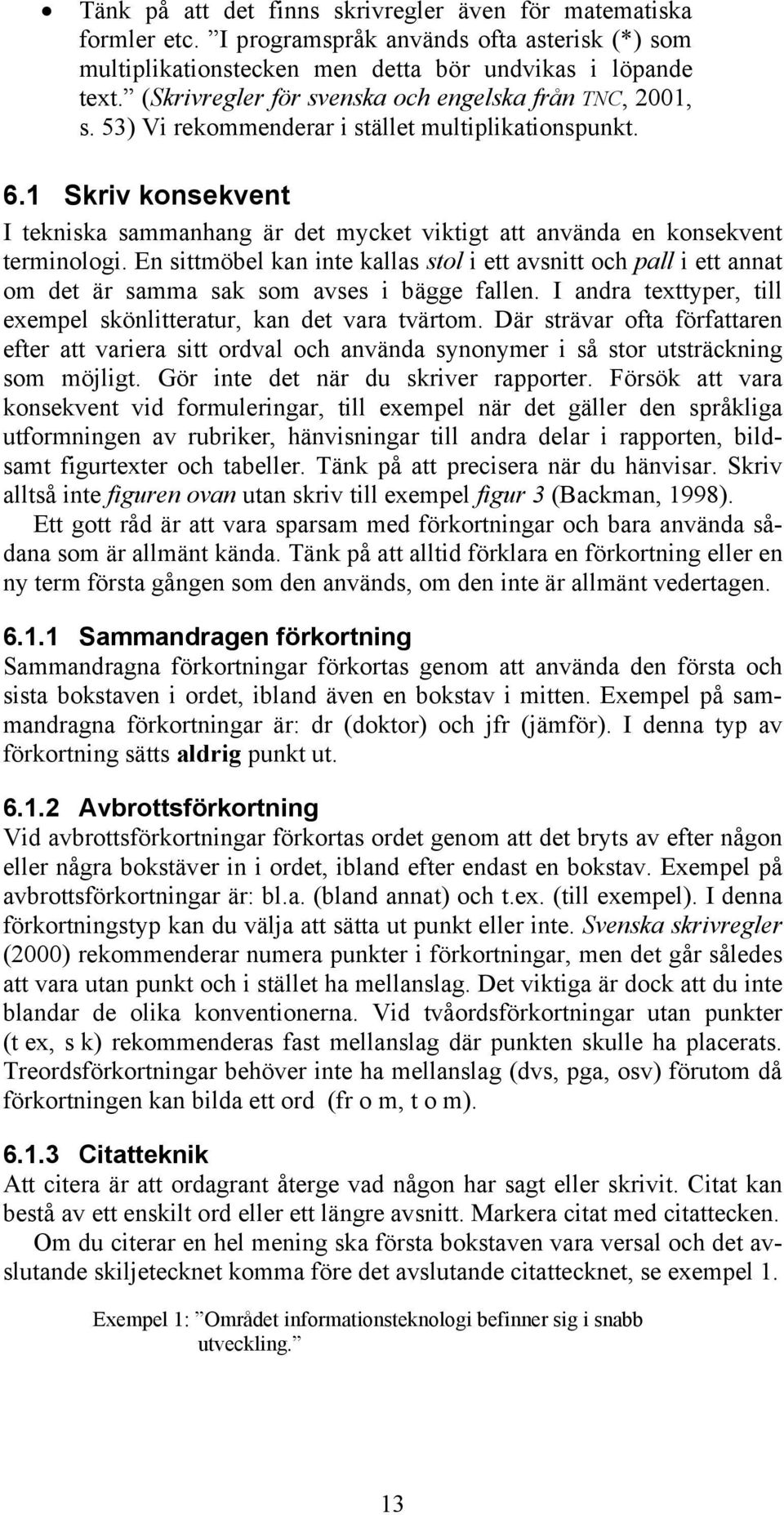 1 Skriv konsekvent I tekniska sammanhang är det mycket viktigt att använda en konsekvent terminologi.