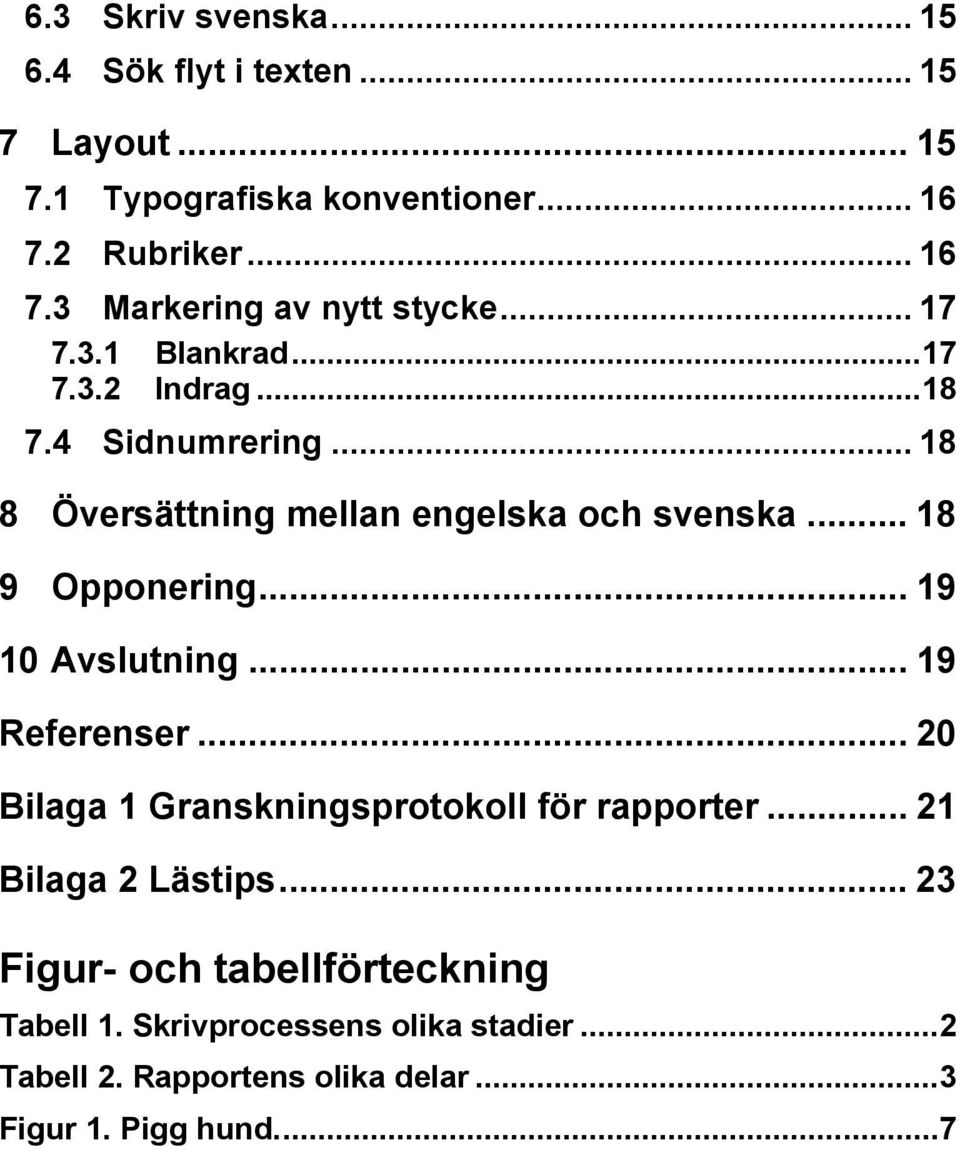 .. 19 10 Avslutning... 19 Referenser... 20 Bilaga 1 Granskningsprotokoll för rapporter... 21 Bilaga 2 Lästips.