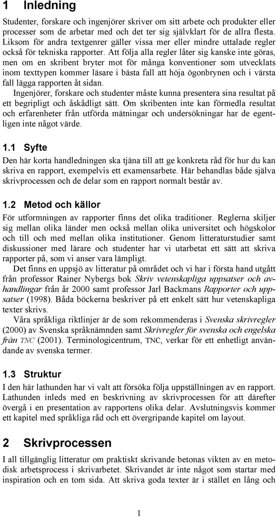 Att följa alla regler låter sig kanske inte göras, men om en skribent bryter mot för många konventioner som utvecklats inom texttypen kommer läsare i bästa fall att höja ögonbrynen och i värsta fall