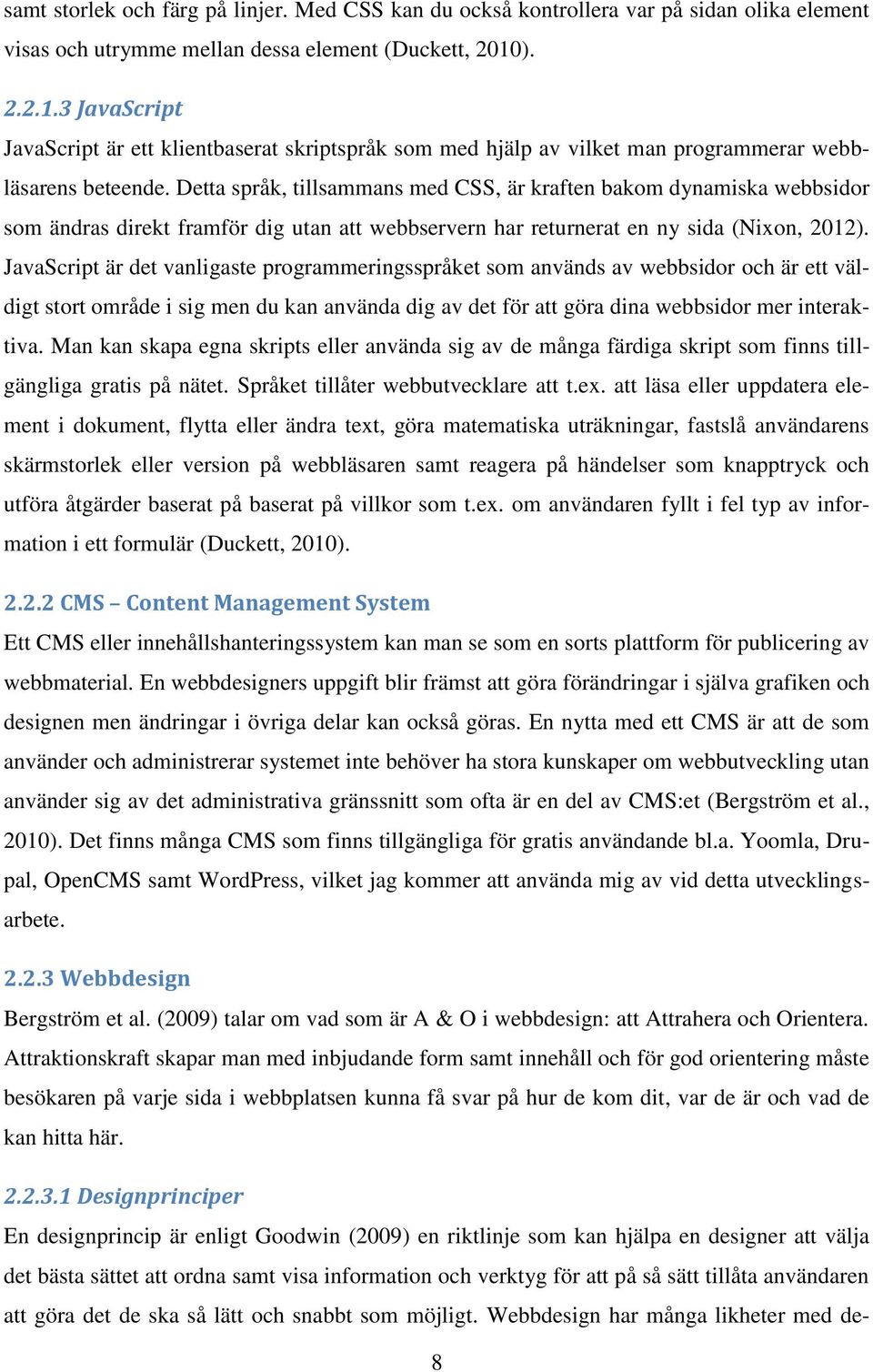 Detta språk, tillsammans med CSS, är kraften bakom dynamiska webbsidor som ändras direkt framför dig utan att webbservern har returnerat en ny sida (Nixon, 2012).