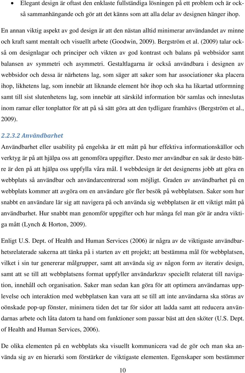 (2009) talar också om designlagar och principer och vikten av god kontrast och balans på webbsidor samt balansen av symmetri och asymmetri.