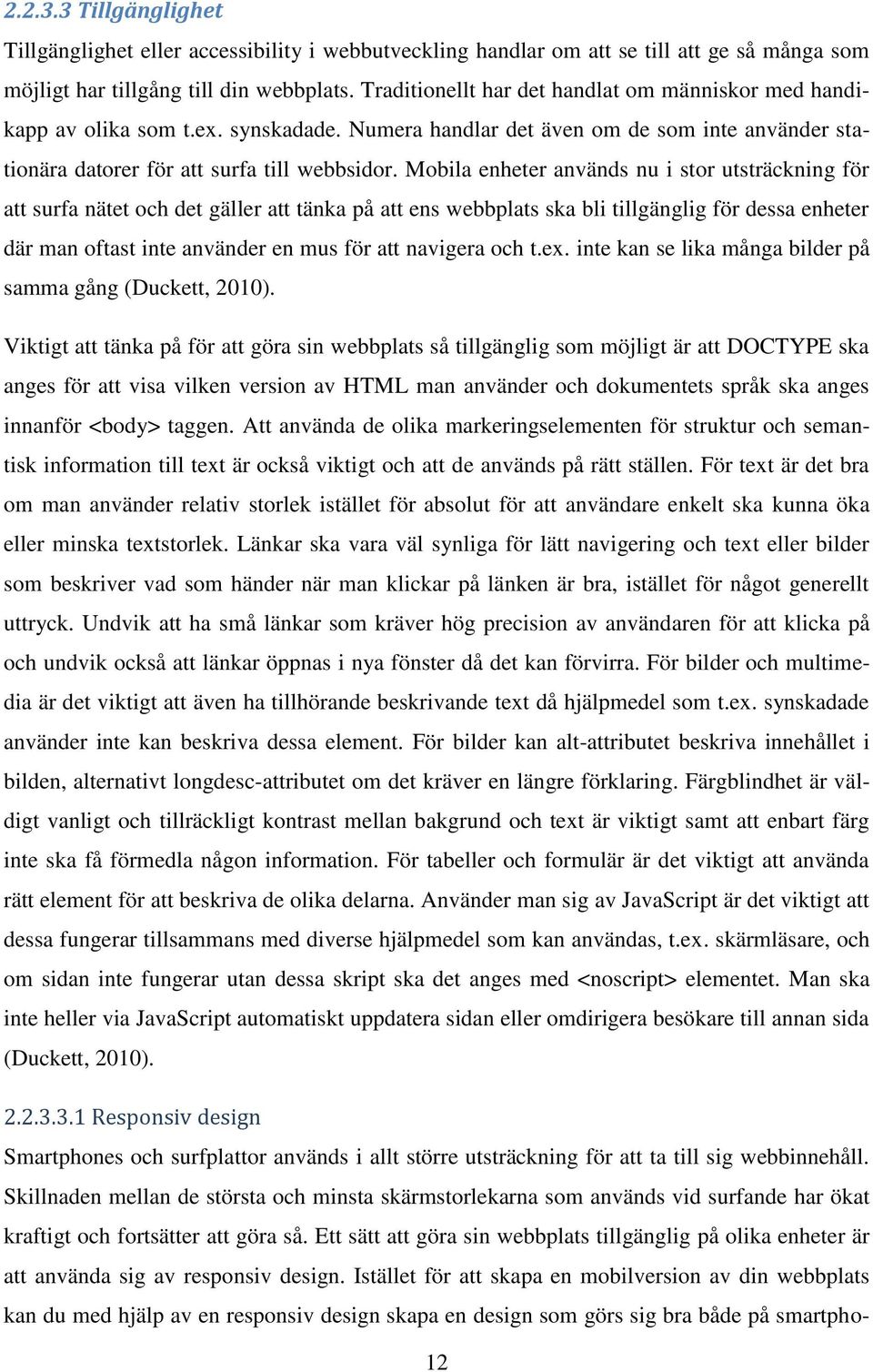 Mobila enheter används nu i stor utsträckning för att surfa nätet och det gäller att tänka på att ens webbplats ska bli tillgänglig för dessa enheter där man oftast inte använder en mus för att