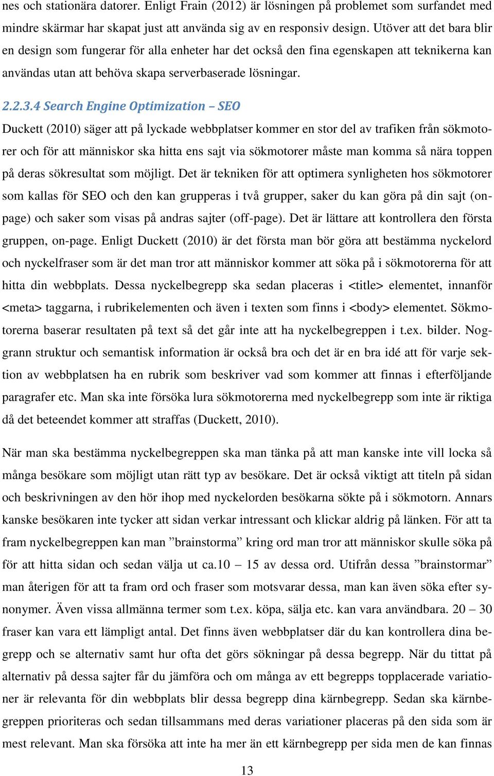 4 Search Engine Optimization SEO Duckett (2010) säger att på lyckade webbplatser kommer en stor del av trafiken från sökmotorer och för att människor ska hitta ens sajt via sökmotorer måste man komma