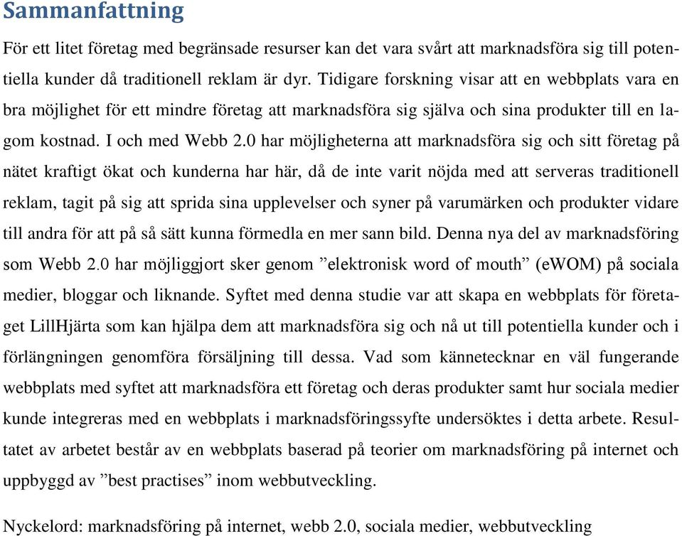 0 har möjligheterna att marknadsföra sig och sitt företag på nätet kraftigt ökat och kunderna har här, då de inte varit nöjda med att serveras traditionell reklam, tagit på sig att sprida sina