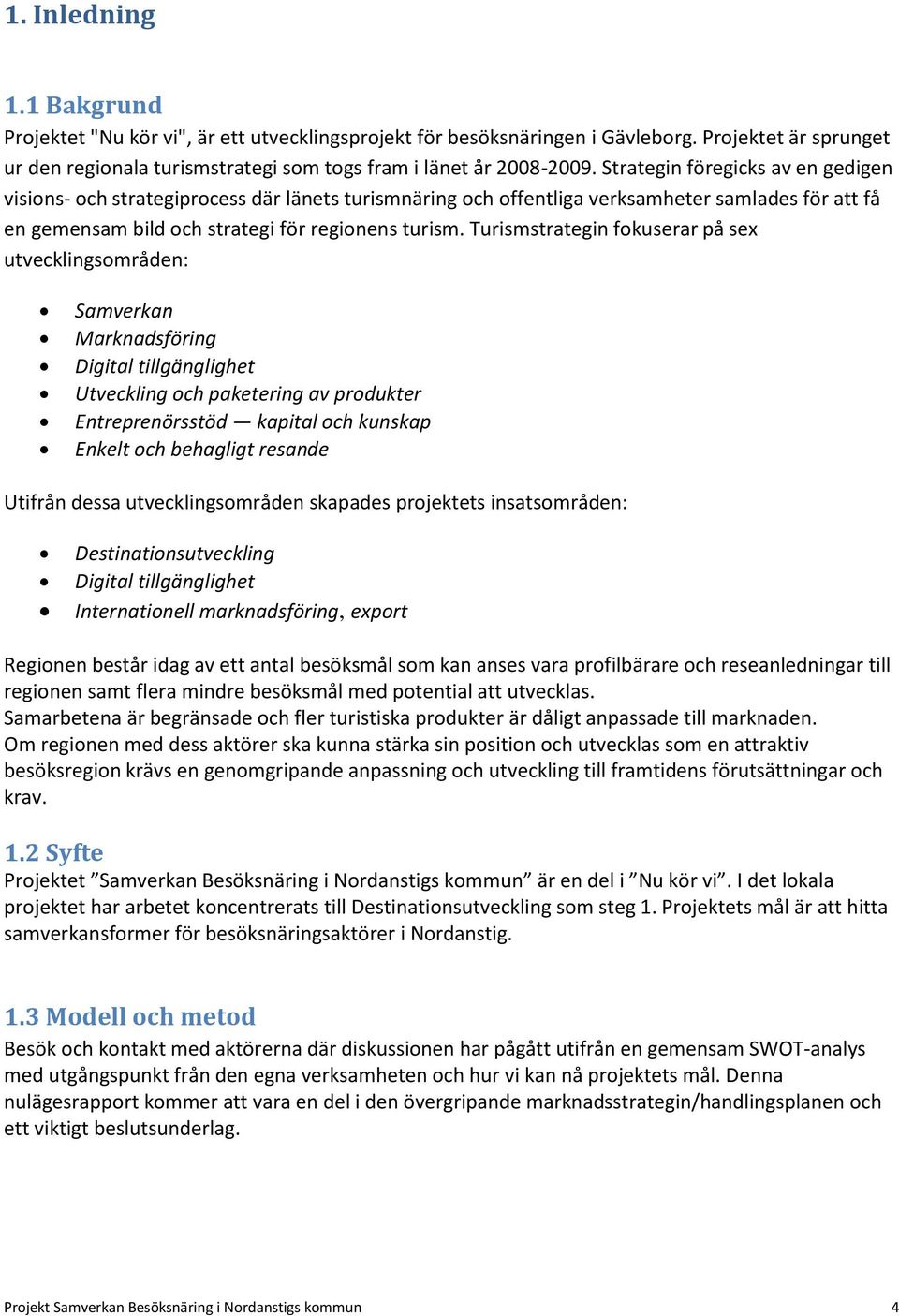 Turismstrategin fokuserar på sex utvecklingsområden: Samverkan Marknadsföring Digital tillgänglighet Utveckling och paketering av produkter Entreprenörsstöd kapital och kunskap Enkelt och behagligt