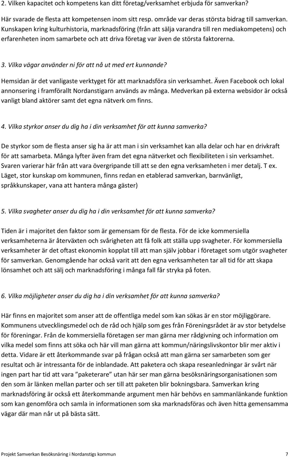 Vilka vägar använder ni för att nå ut med ert kunnande? Hemsidan är det vanligaste verktyget för att marknadsföra sin verksamhet.