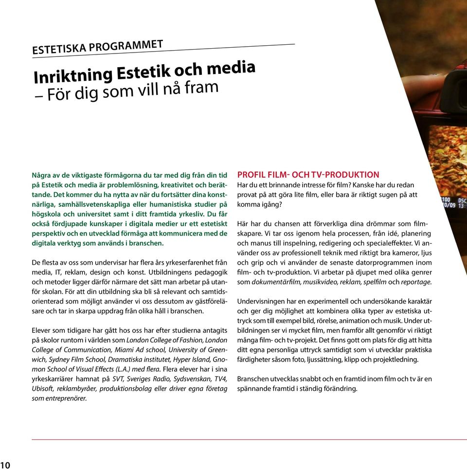 Du får också fördjupade kunskaper i digitala medier ur ett estetiskt perspektiv och en utvecklad förmåga att kommunicera med de digitala verktyg som används i branschen.