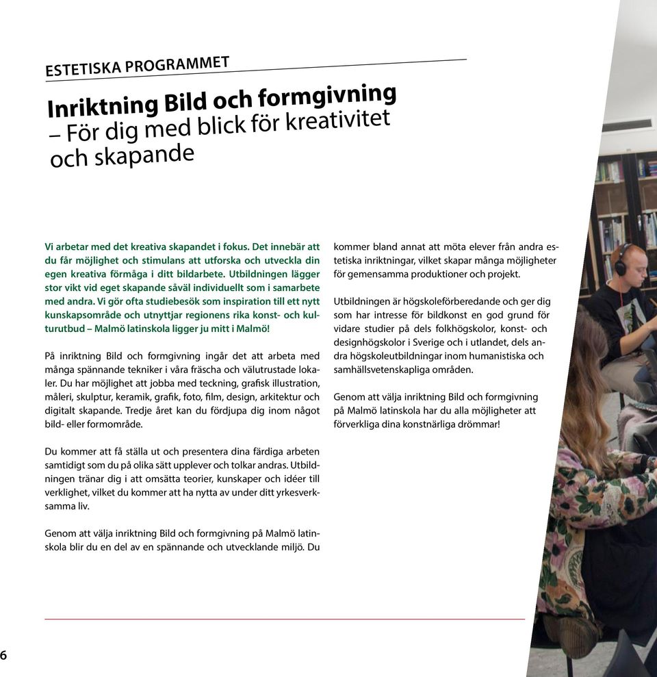 Utbildningen lägger stor vikt vid eget skapande såväl individuellt som i samarbete med andra.