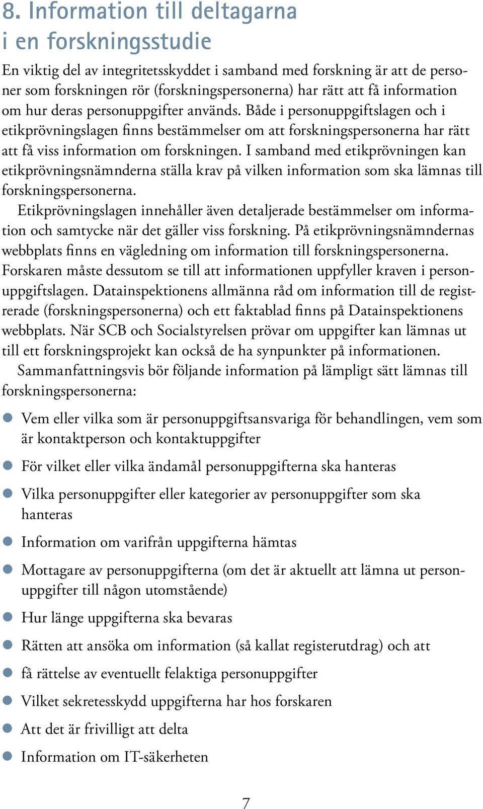 I samband med etikprövningen kan etikprövningsnämnderna ställa krav på vilken information som ska lämnas till forskningspersonerna.