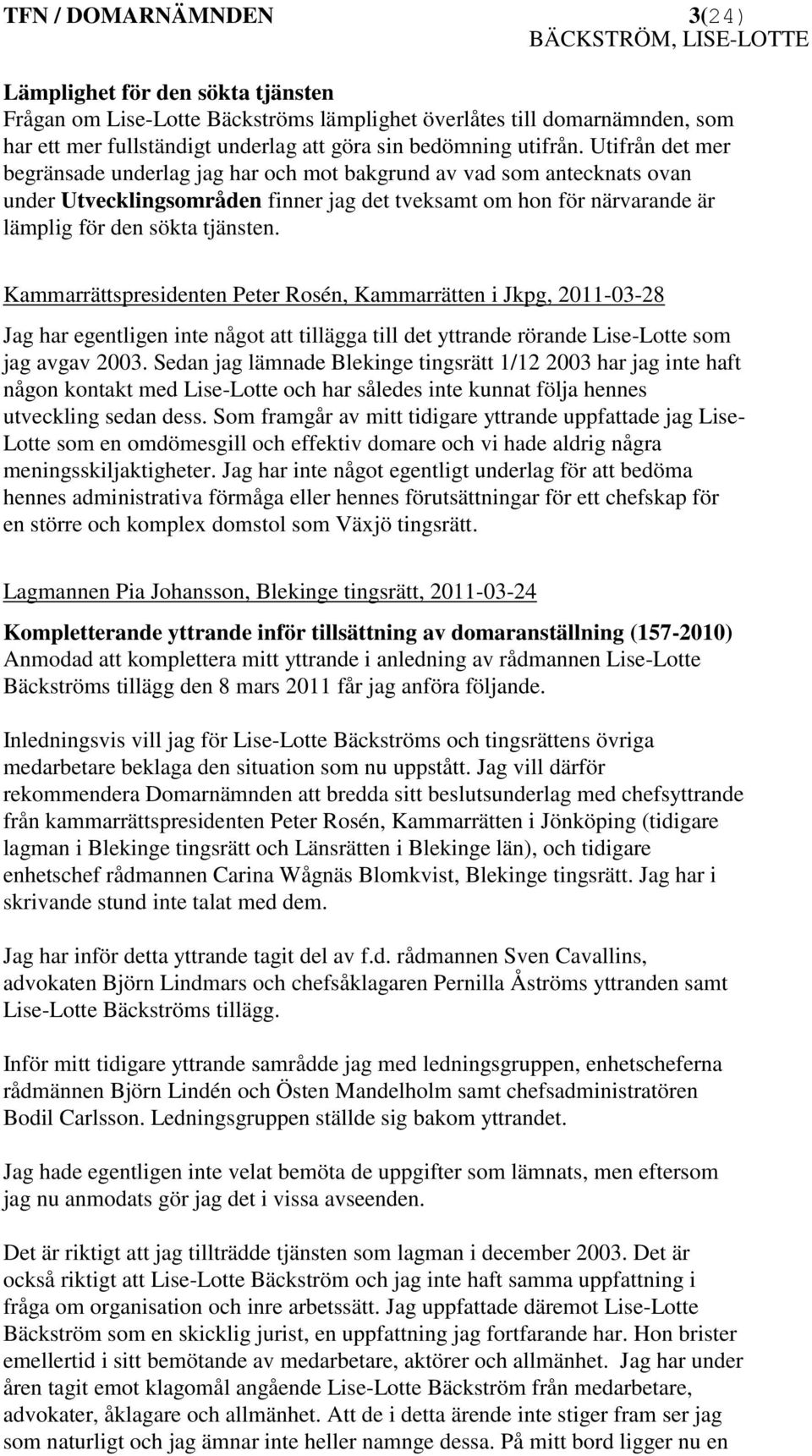 Kammarrättspresidenten Peter Rosén, Kammarrätten i Jkpg, 2011-03-28 Jag har egentligen inte något att tillägga till det yttrande rörande Lise-Lotte som jag avgav 2003.