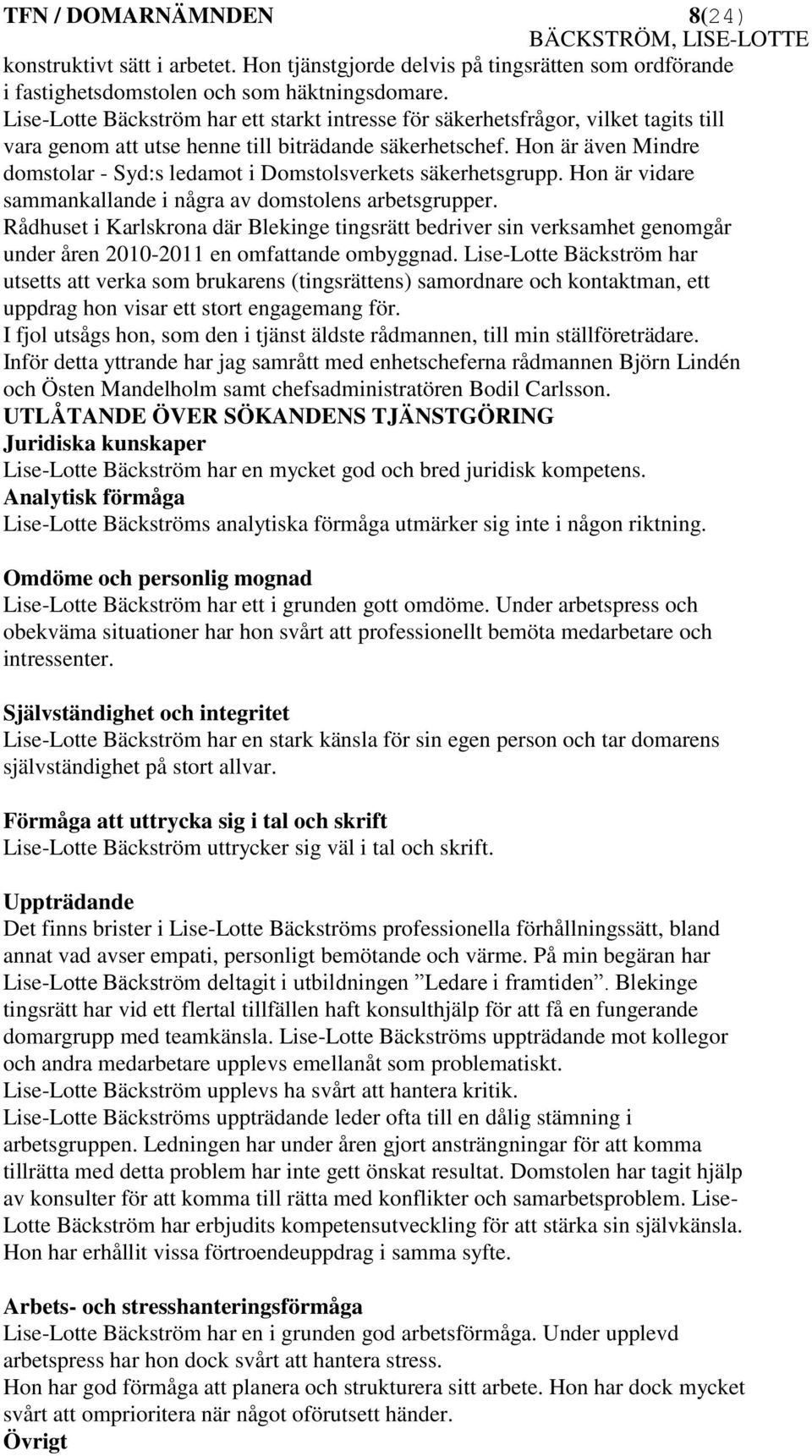 Hon är även Mindre domstolar - Syd:s ledamot i Domstolsverkets säkerhetsgrupp. Hon är vidare sammankallande i några av domstolens arbetsgrupper.