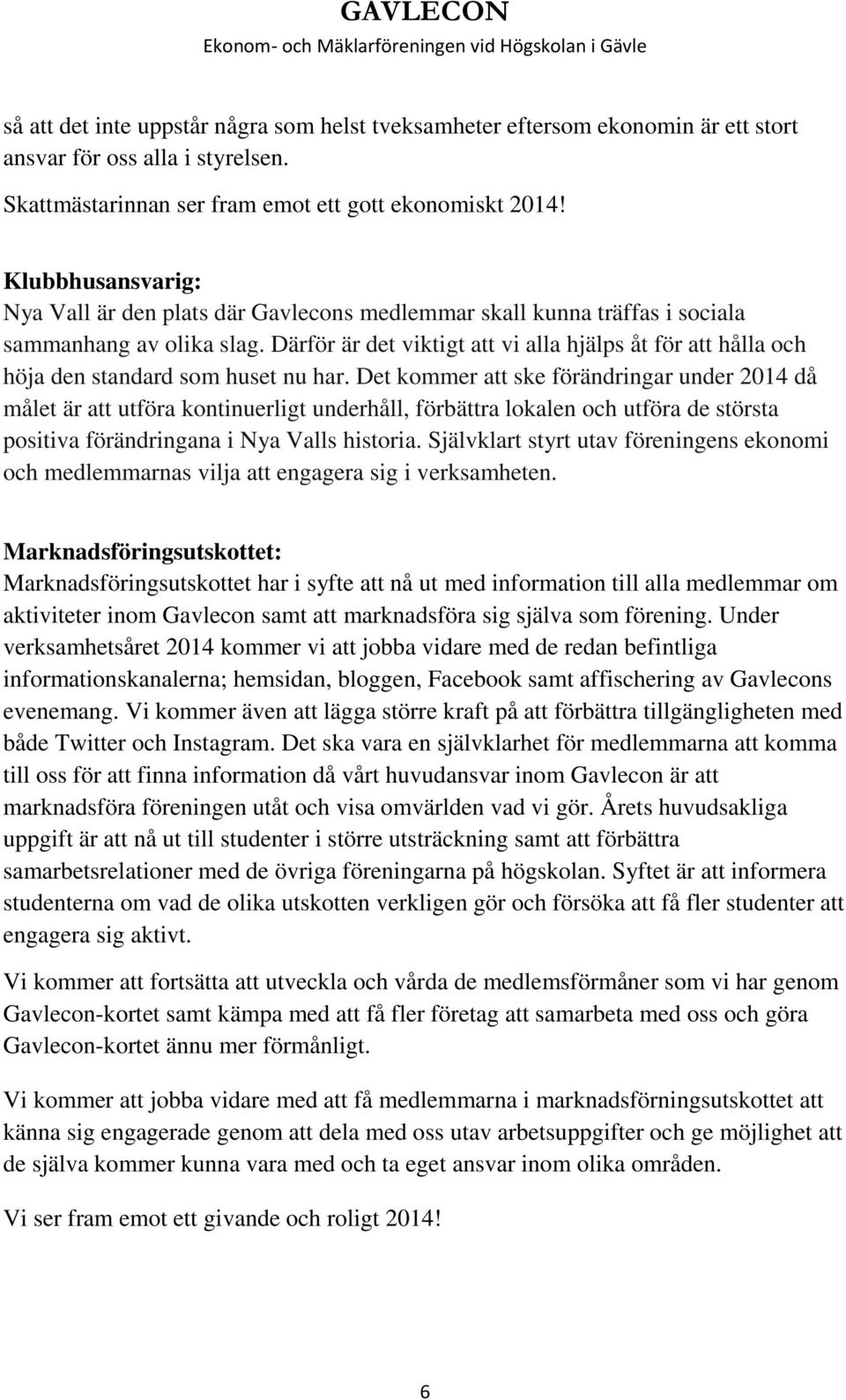 Därför är det viktigt att vi alla hjälps åt för att hålla och höja den standard som huset nu har.