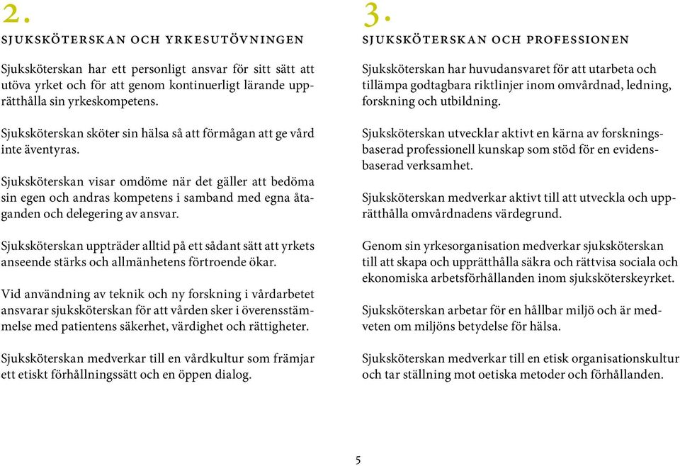 Sjuksköterskan visar omdöme när det gäller att bedöma sin egen och andras kompetens i samband med egna åtaganden och delegering av ansvar.