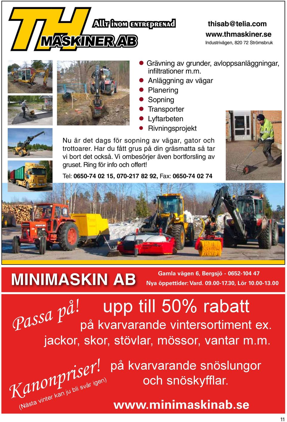 Tel: 0650-74 02 15, 070-217 82 92, Fax: 0650-74 02 74 MINIMASKIN AB Gamla vägen 6, Bergsjö - 0652-104 47 Nya öppettider: Vard. 09.00-17.30, Lör 10.00-13.00 Passa på!