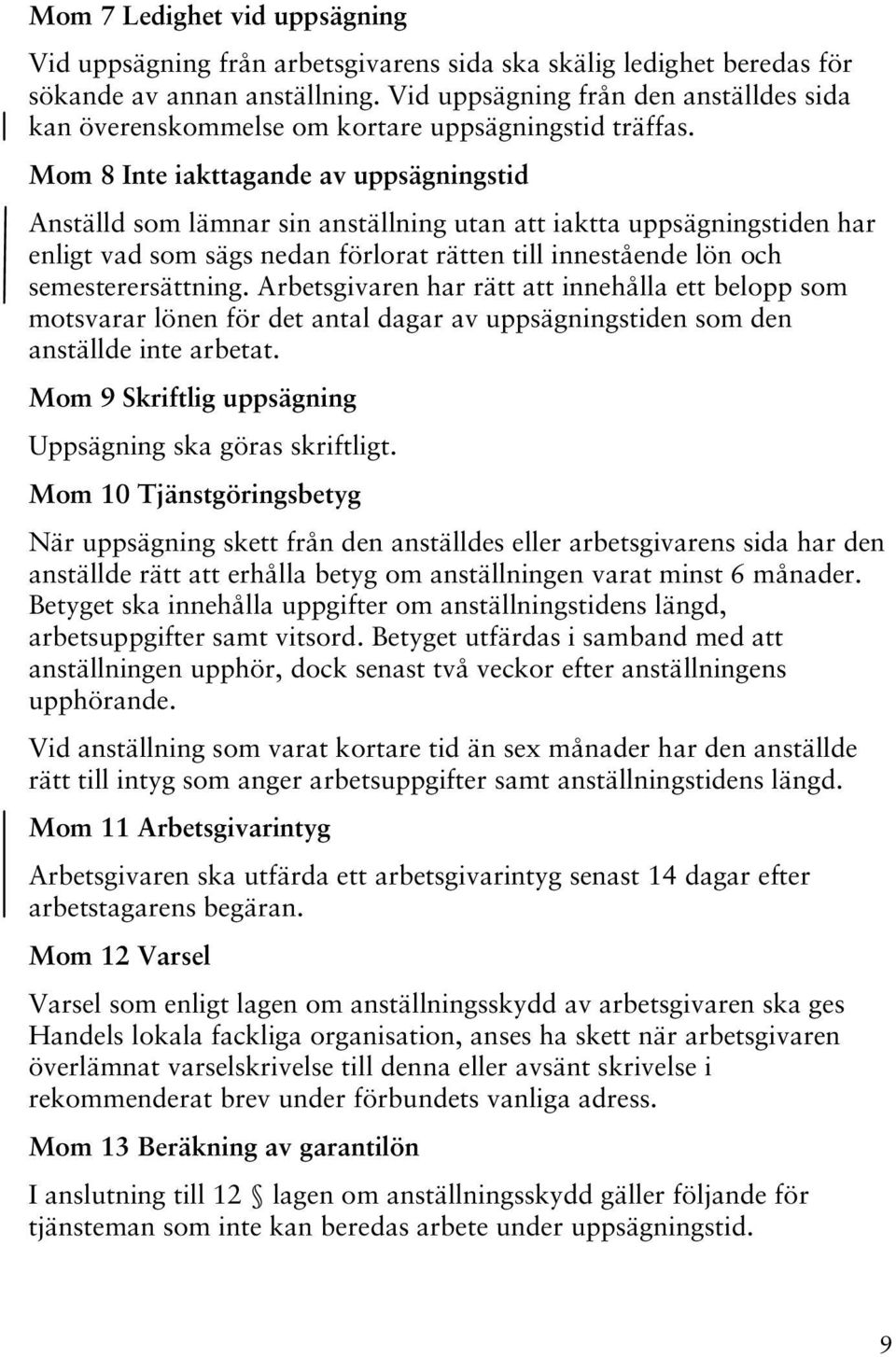 Mom 8 Inte iakttagande av uppsägningstid Anställd som lämnar sin anställning utan att iaktta uppsägningstiden har enligt vad som sägs nedan förlorat rätten till innestående lön och semesterersättning.