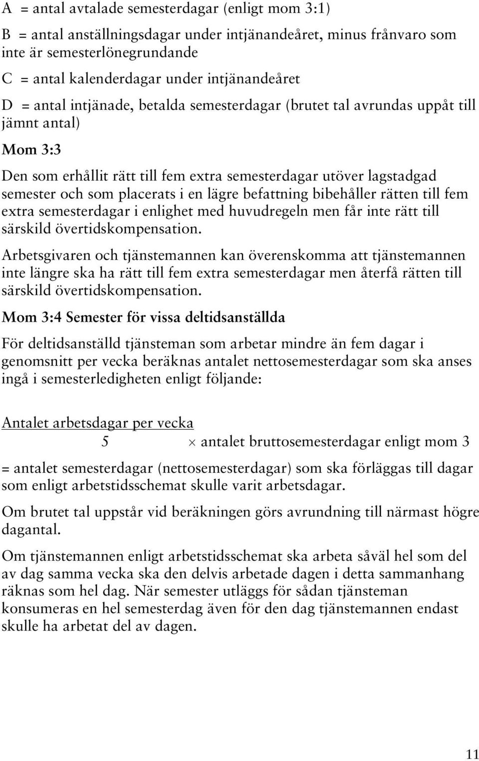 befattning bibehåller rätten till fem extra semesterdagar i enlighet med huvudregeln men får inte rätt till särskild övertidskompensation.