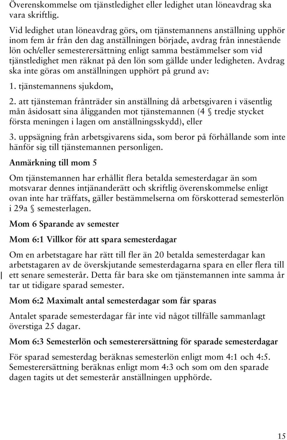 bestämmelser som vid tjänstledighet men räknat på den lön som gällde under ledigheten. Avdrag ska inte göras om anställningen upphört på grund av: 1. tjänstemannens sjukdom, 2.