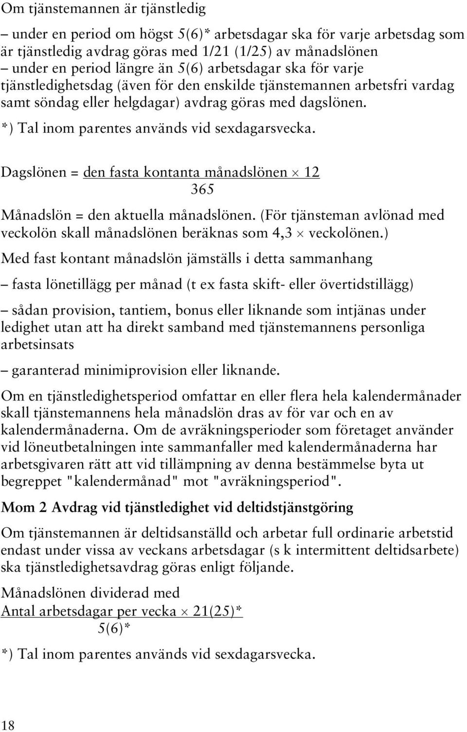 *) Tal inom parentes används vid sexdagarsvecka. Dagslönen = den fasta kontanta månadslönen 12 365 Månadslön = den aktuella månadslönen.