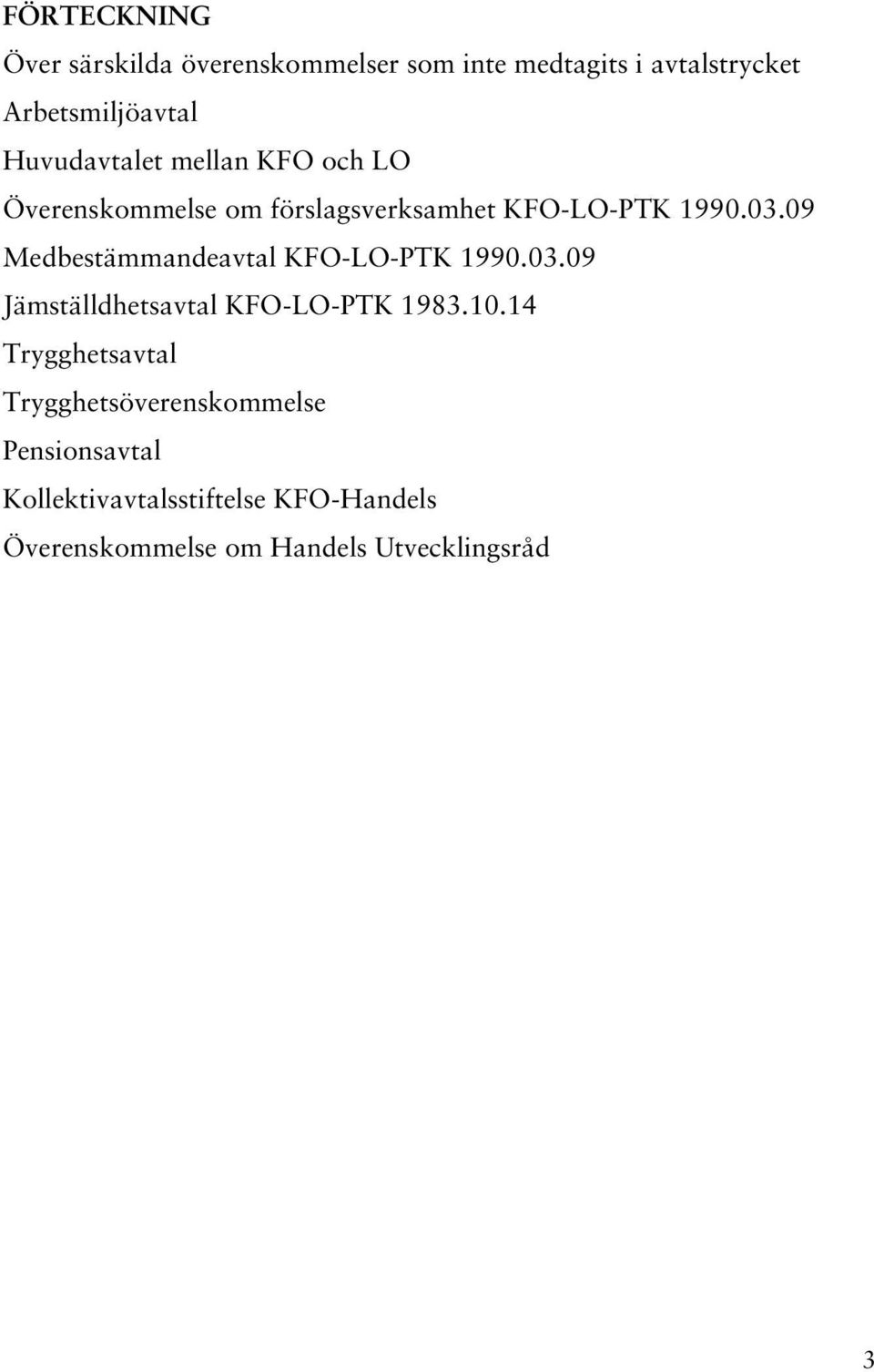 09 Medbestämmandeavtal KFO-LO-PTK 1990.03.09 Jämställdhetsavtal KFO-LO-PTK 1983.10.