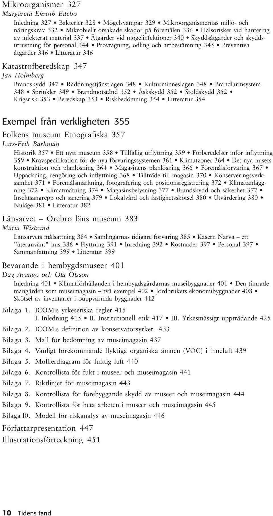 Litteratur 346 Katastrofberedskap 347 Jan Holmberg Brandskydd 347 Räddningstjänstlagen 348 Kulturminneslagen 348 Brandlarmsystem 348 Sprinkler 349 Brandmotstånd 352 Åskskydd 352 Stöldskydd 352