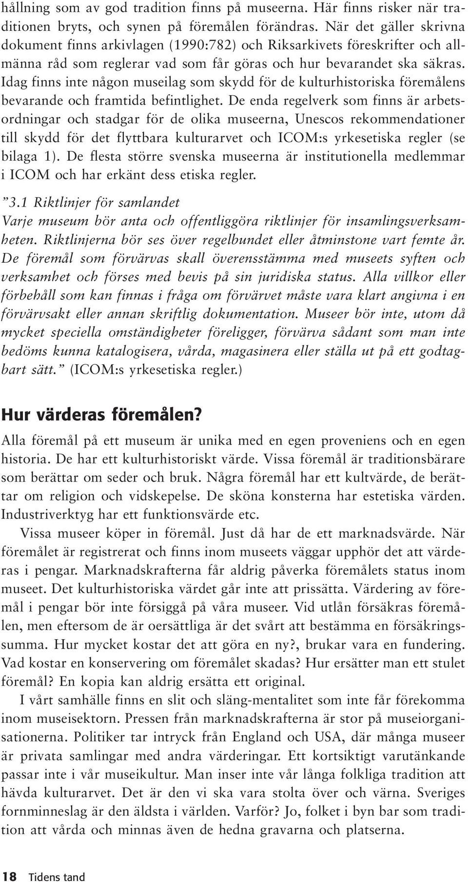 Idag finns inte någon museilag som skydd för de kulturhistoriska föremålens bevarande och framtida befintlighet.