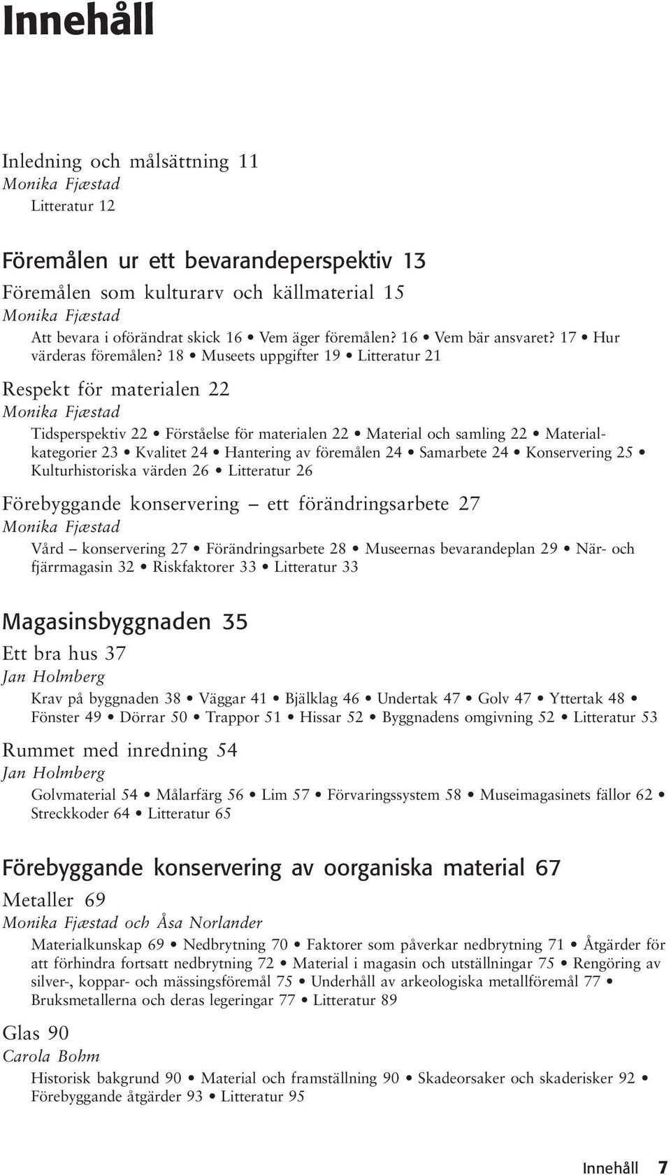 18 Museets uppgifter 19 Litteratur 21 Respekt för materialen 22 Monika Fjæstad Tidsperspektiv 22 Förståelse för materialen 22 Material och samling 22 Materialkategorier 23 Kvalitet 24 Hantering av