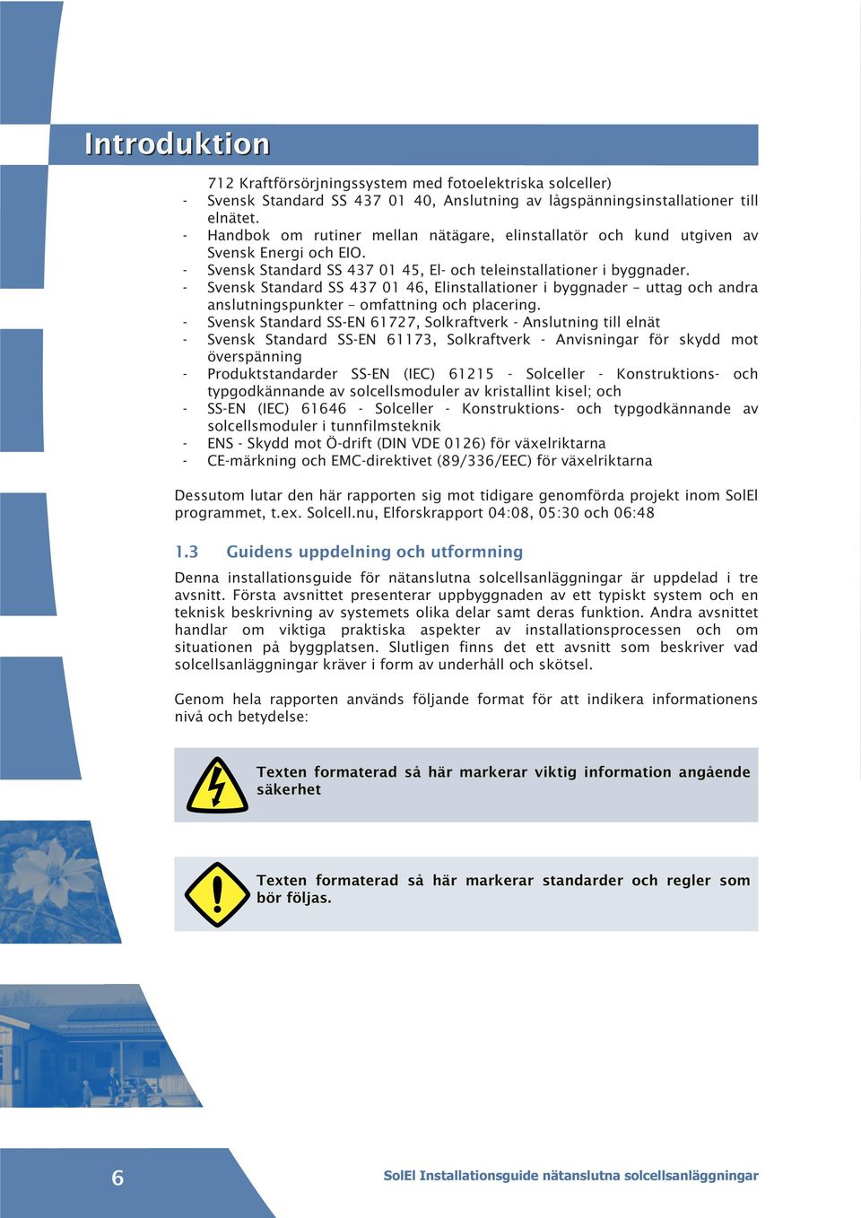 - Svensk Standard SS 437 01 46, Elinstallationer i byggnader uttag och andra anslutningspunkter omfattning och placering.