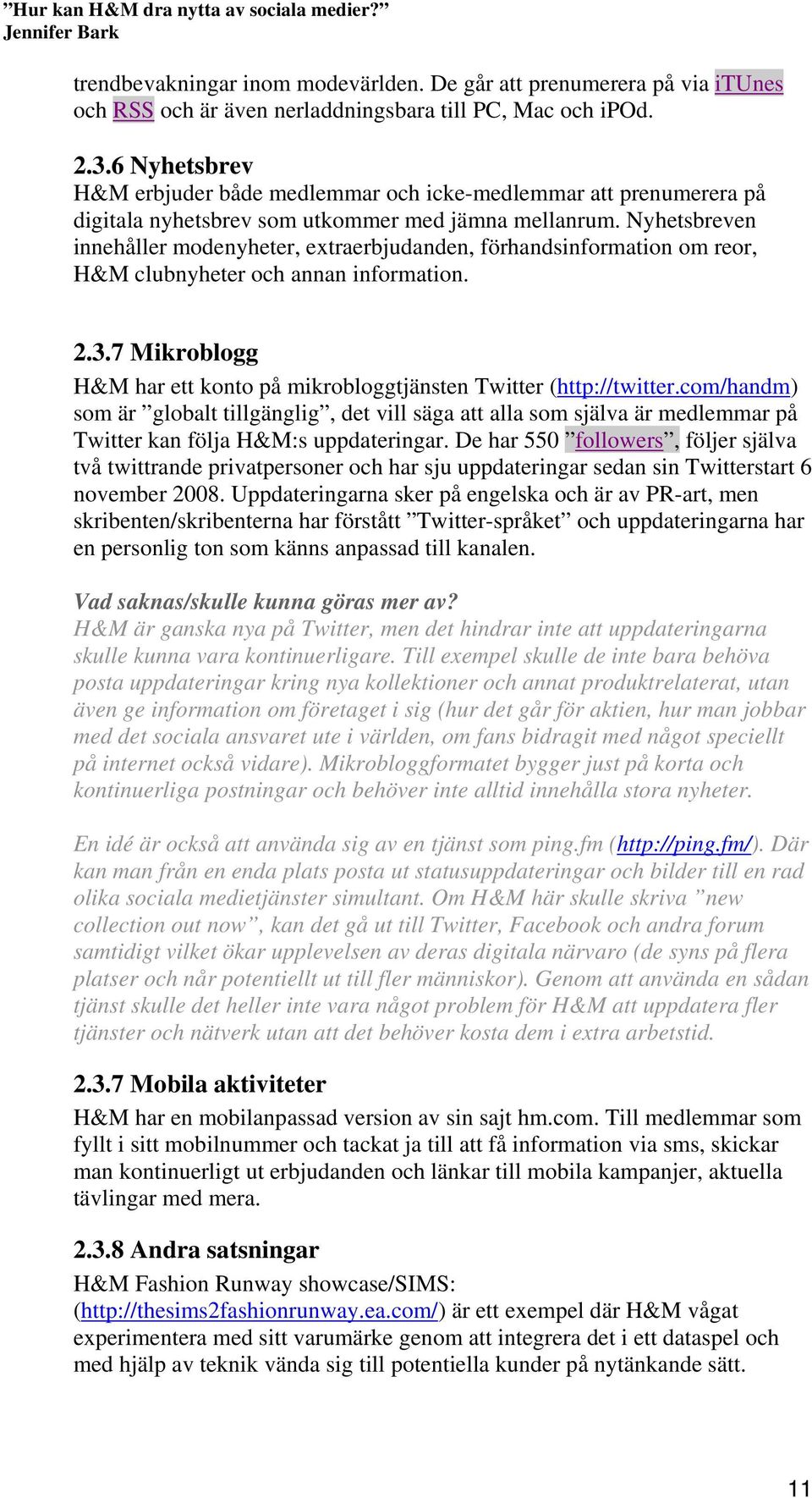 Nyhetsbreven innehåller modenyheter, extraerbjudanden, förhandsinformation om reor, H&M clubnyheter och annan information. 2.3.