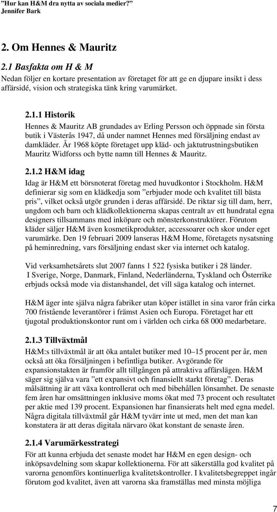 H&M definierar sig som en klädkedja som erbjuder mode och kvalitet till bästa pris, vilket också utgör grunden i deras affärsidé.