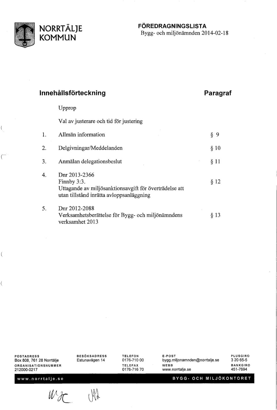 Uttagande av miljösanktionsavgift för överträdelse att utan tillstånd inrätta avloppsanläggning Dnr 2012-2088 Verksamhetsberättelse för Bygg- och miljönämndens verksamhet