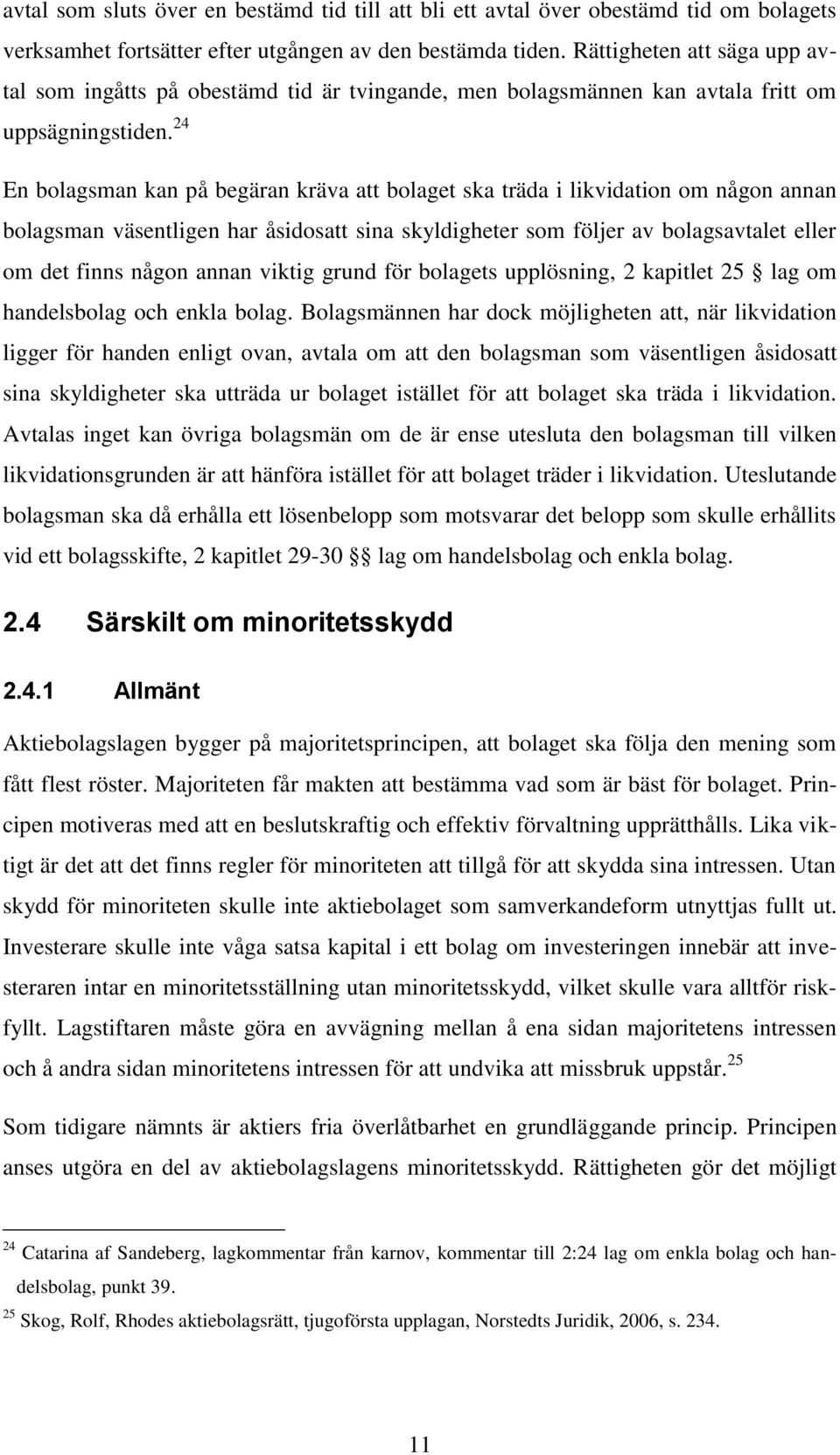 24 En bolagsman kan på begäran kräva att bolaget ska träda i likvidation om någon annan bolagsman väsentligen har åsidosatt sina skyldigheter som följer av bolagsavtalet eller om det finns någon