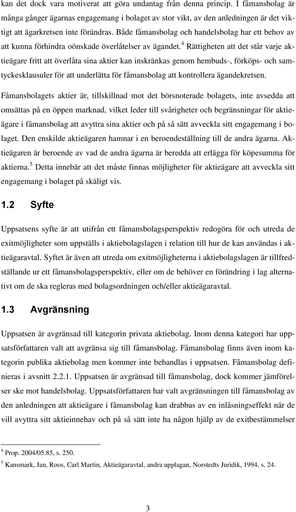 Både fåmansbolag och handelsbolag har ett behov av att kunna förhindra oönskade överlåtelser av ägandet.