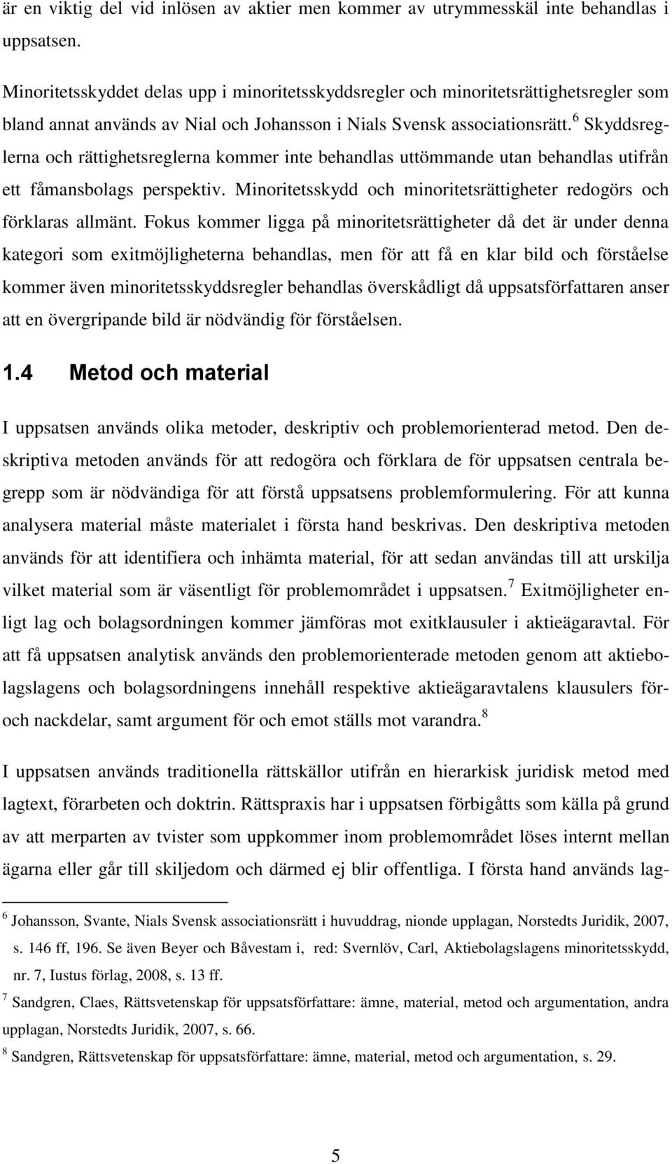 6 Skyddsreglerna och rättighetsreglerna kommer inte behandlas uttömmande utan behandlas utifrån ett fåmansbolags perspektiv. Minoritetsskydd och minoritetsrättigheter redogörs och förklaras allmänt.