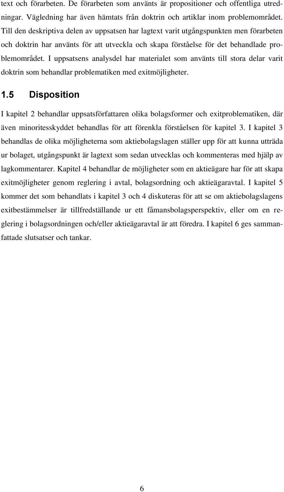 I uppsatsens analysdel har materialet som använts till stora delar varit doktrin som behandlar problematiken med exitmöjligheter. 1.