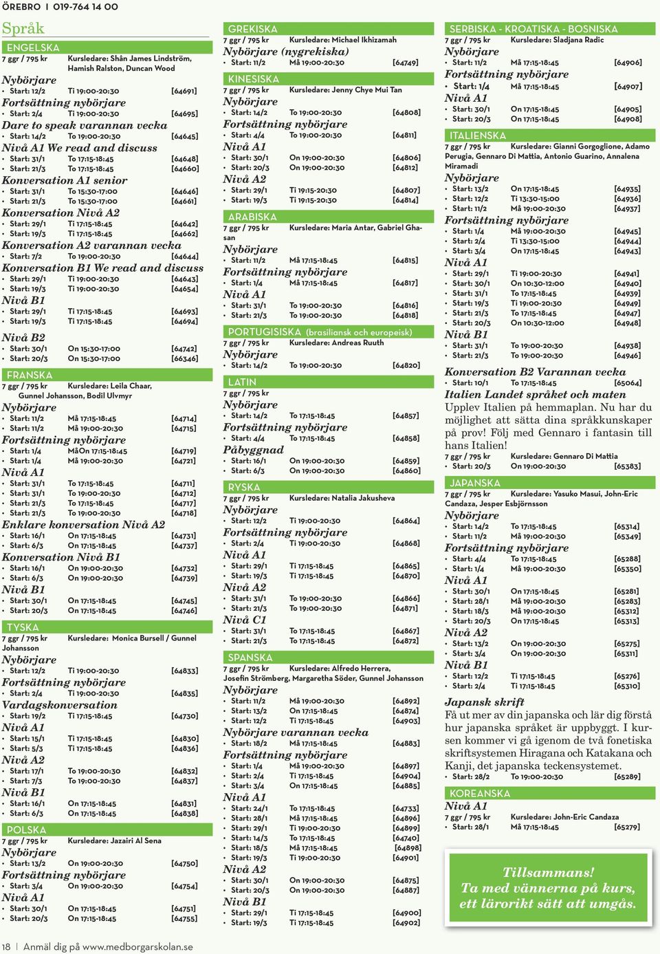 15:30-17:00 [64646] Start: 21/3 To 15:30-17:00 [64661] Konversation Nivå A2 Start: 29/1 Ti 17:15-18:45 [64642] Start: 19/3 Ti 17:15-18:45 [64662] Konversation A2 varannan vecka Start: 7/2 To