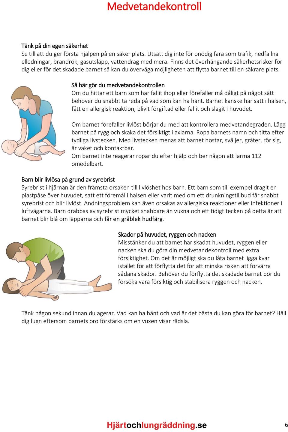 Finns det överhängande säkerhetsrisker för dig eller för det skadade barnet så kan du överväga möjligheten att flytta barnet till en säkrare plats.